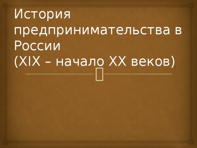 История предпринимательства в России  (XIX – начало XX веков) 