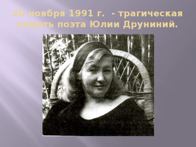 20 ноября 1991 г. - трагическая смерть поэта Юлии Друниний.