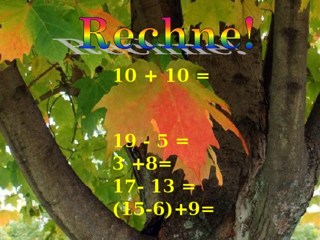 10 + 10 =  19 - 5 = 3 + 8 = 1 7 - 13 = (15-6) + 9 = 