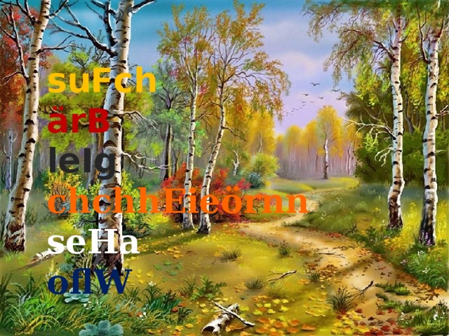 suFch ärB leIg chchhEieörnn seHa oflW 