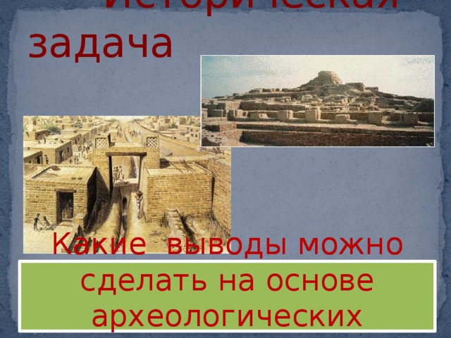               Историческая задача Какие выводы можно сделать на основе археологических раскопок? 