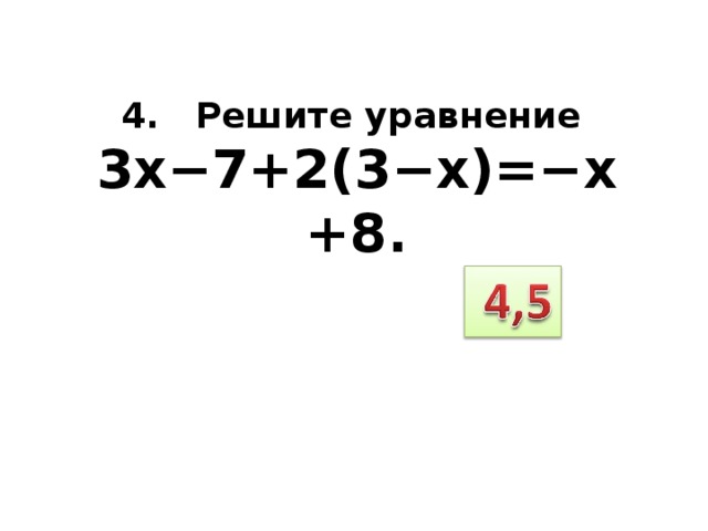 4. Решите уравнение 3x−7+2(3−x)=−x+8. 