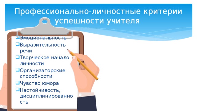Профессионально-личностные критерии успешности учителя Эмоциональность Выразительность речи Творческое начало личности Организаторские способности Чувство юмора Настойчивость, дисциплинированность 