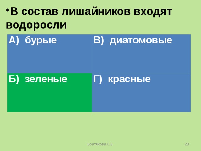 В состав лишайников входят водоросли А) бурые В) диатомовые Б) зеленые Г) красные Братякова С.Б.  