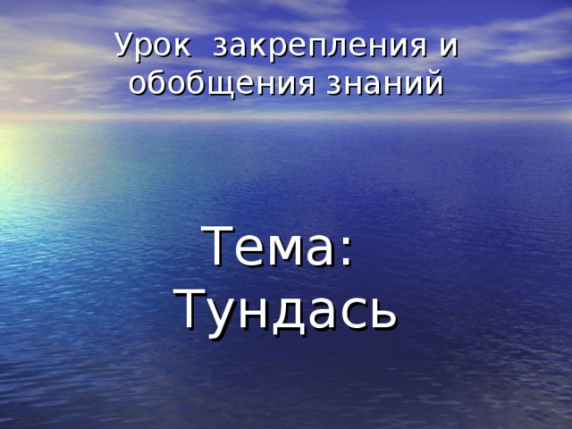Урок закрепления и обобщения знаний Тема: Тундась 