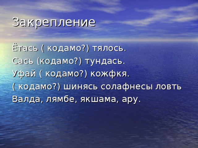 Ётась ( кодамо?) тялось. Сась (кодамо?) тундась. Уфай ( кодамо?) кожфкя. ( кодамо?) шинясь солафнесы ловть Валда, лямбе, якшама, ару. 