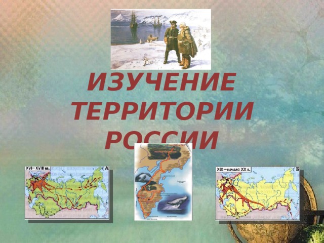 ИЗУЧЕНИЕ ТЕРРИТОРИИ РОССИИ 