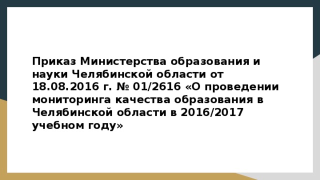 Приказ Министерства образования и науки Челябинской области от 18.08.2016 г. № 01/2616 «О проведении мониторинга качества образования в Челябинской области в 2016/2017 учебном году» 