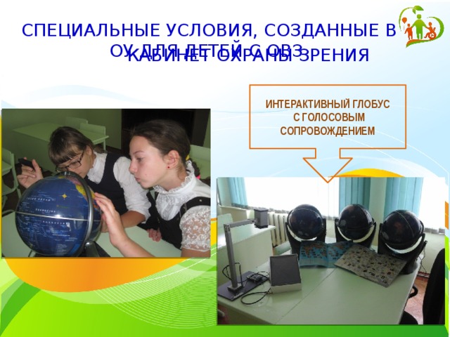 СПЕЦИАЛЬНЫЕ УСЛОВИЯ, СОЗДАННЫЕ В ОУ ДЛЯ ДЕТЕЙ С ОВЗ КАБИНЕТ ОХРАНЫ ЗРЕНИЯ ИНТЕРАКТИВНЫЙ ГЛОБУС  С ГОЛОСОВЫМ СОПРОВОЖДЕНИЕМ 