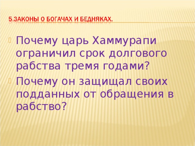 Почему царь Хаммурапи ограничил срок долгового рабства тремя годами? Почему он защищал своих подданных от обращения в рабство? 