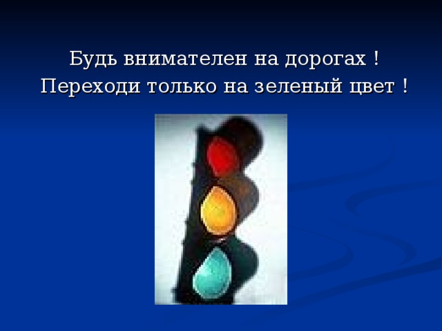 Будь внимателен на дорогах ! Переходи только на зеленый цвет ! 