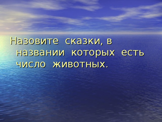 Назовите сказки, в названии которых есть число животных. 