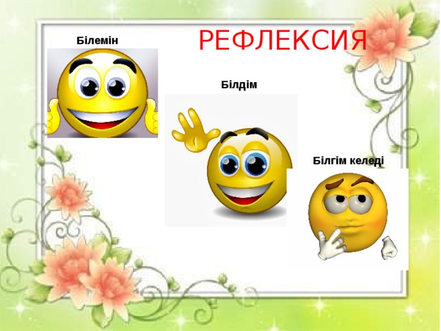 РЕФЛЕКСИЯ Білемін Білдім Білгім келеді 
