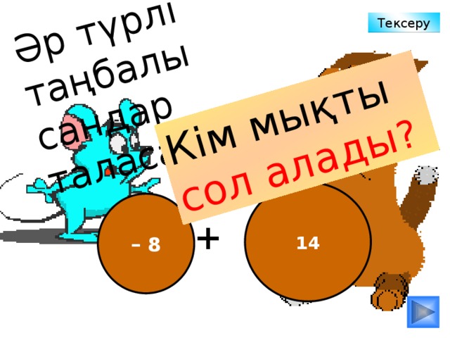 Әр түрлі таңбалы сандар таласады !!! Кім мықты сол алады ?  Тексеру 14 – 8 + 