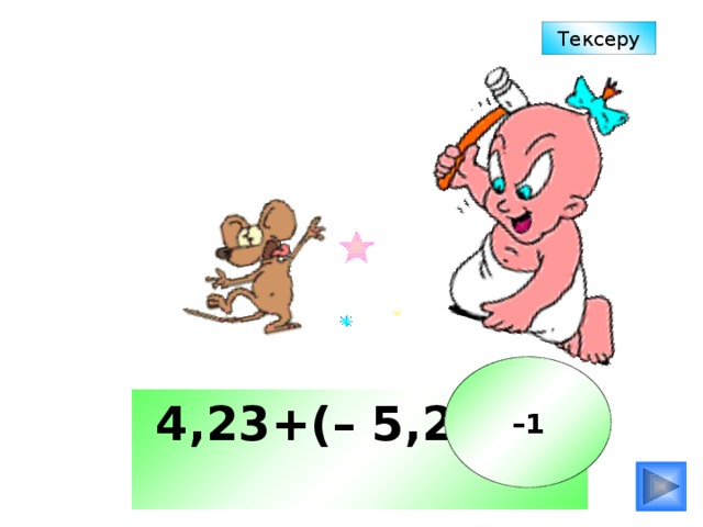 Тексеру – 1  4,23+(– 5,23) 