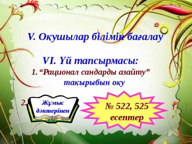 V. Оқушылар білімін бағалау VІ. Үй тапсырмасы: “ Рационал сандарды азайту” тақырыбын оқу  2. Жұмыс дәптерінен № 522, 525 есептер 