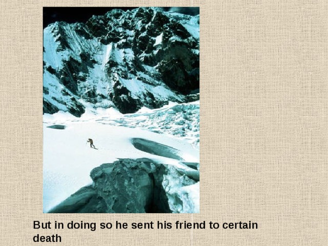 But in doing so he sent his friend to certain death 