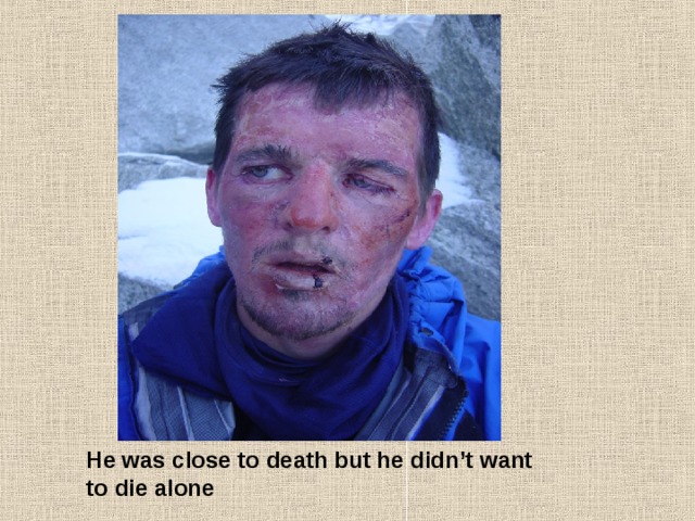 He was close to death but he didn’t want to die alone 
