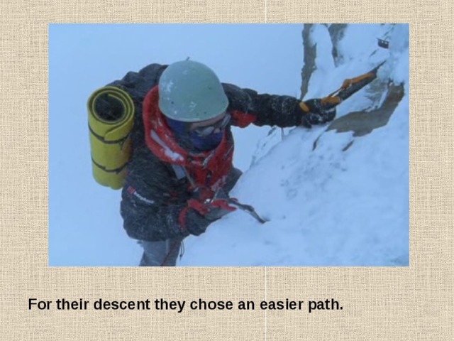 For their descent they chose an easier path. 