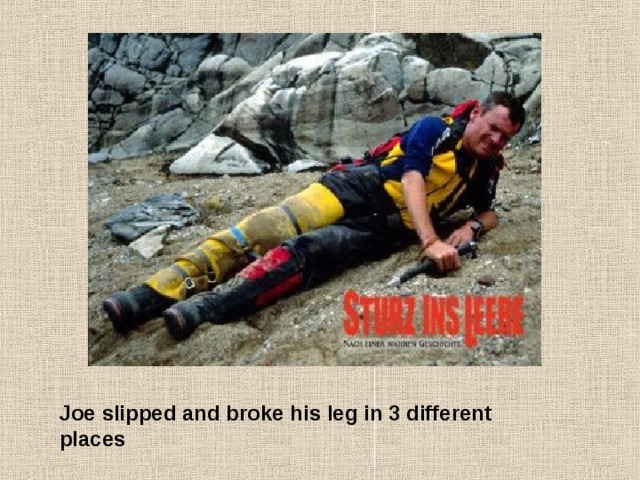 Joe slipped and broke his leg in 3 different places 