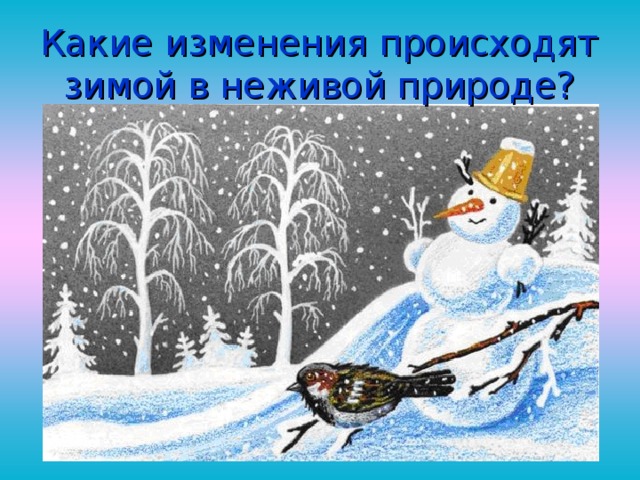 Какие изменения происходят зимой в неживой природе? 