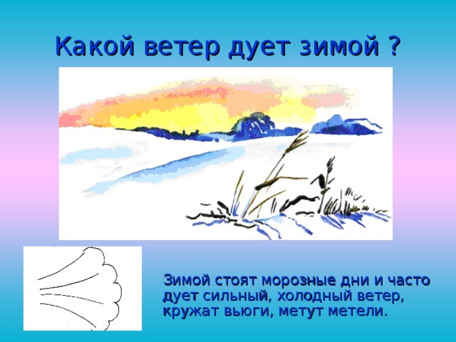 Какой ветер дует зимой ?  Зимой стоят морозные дни и часто дует сильный, холодный ветер, кружат вьюги, метут метели. 