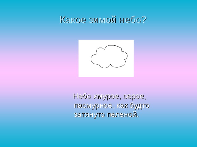 Какое зимой небо?  Небо хмурое, серое, пасмурное, как будто затянуто пеленой. 