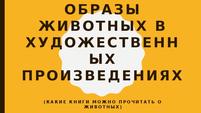 Образы животных в художественных произведениях   (Какие книги можно прочитать о животных) 