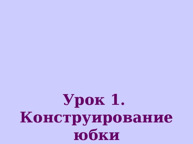 Урок 1.  Конструирование юбки  