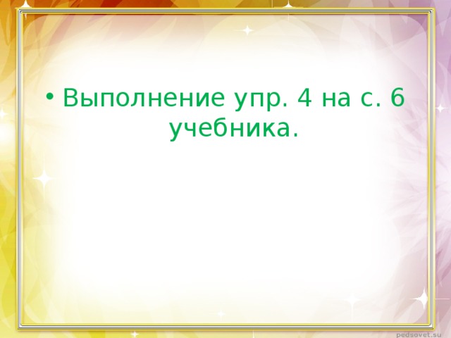 Выполнение упр. 4 на с. 6 учебника. 