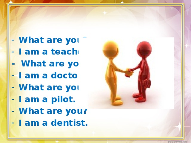 What are you? I am a teacher - What are you? I am a doctor. What are you? I am a pilot. What are you? I am a dentist.  