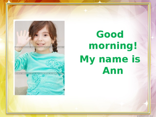 Good morning! My name is Ann 