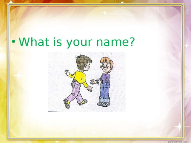 What is your name? 