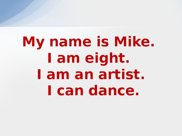 My name is Mike. I am eight. I am an artist.  I can dance.  