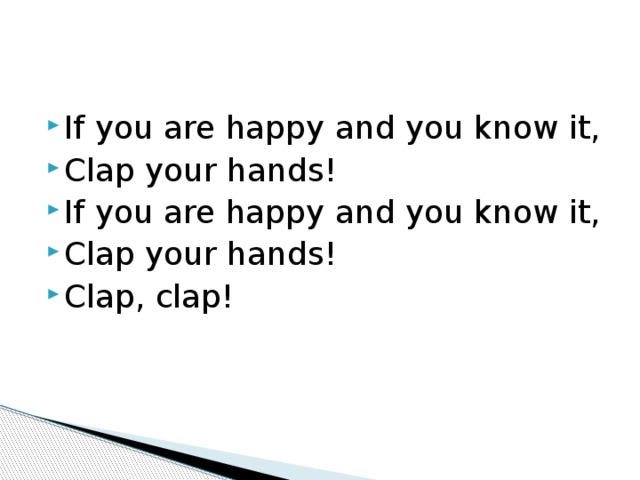If you are happy and you know it, Clap your hands! If you are happy and you know it, Clap your hands! Clap, clap! 
