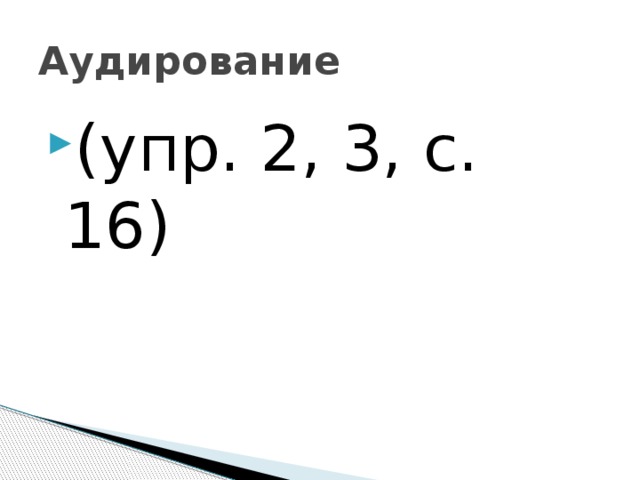Аудирование (упр. 2, 3, с. 16) 