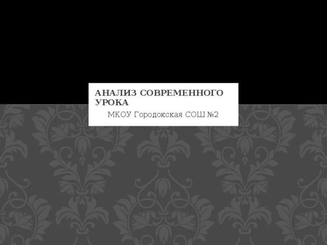 Анализ современного урока МКОУ Городокская СОШ №2 