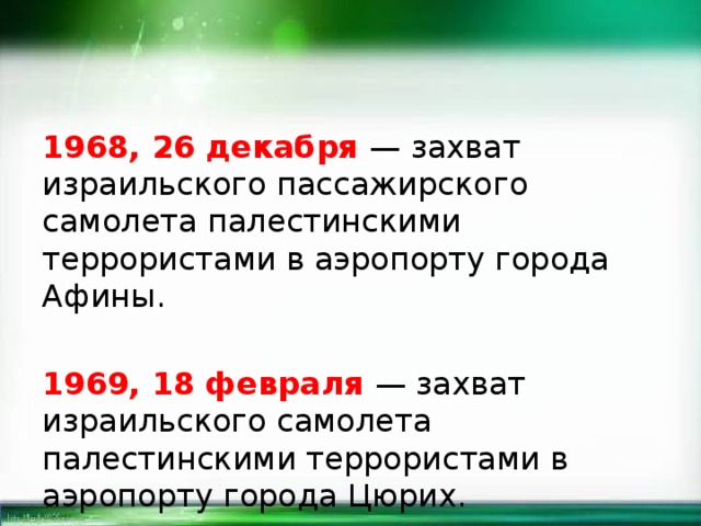 1968, 26 декабря — захват израильского пассажирского самолета палестинскими террористами в аэропорту города Афины. 1969, 18 февраля — захват израильского самолета палестинскими террористами в аэропорту города Цюрих. 