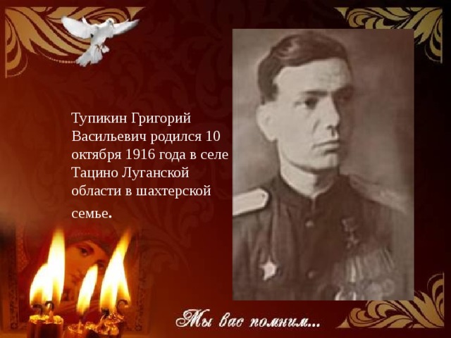 Детство Тупикин Григорий Васильевич родился 10 октября 1916 года в селе Тацино Луганской области в шахтерской семье . 