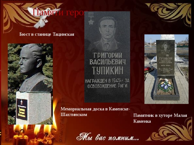 Мемориальная доска в Каменске-Шахтинском Памяти героя Бюст в станице Тацинская Мемориальная доска в Каменске- Шахтинском Памятник в хуторе Малая Каменка 