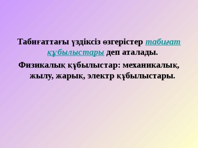 Табиғаттағы үздіксіз өзгерістер табиғат құбылыстары деп аталады. Физикалық құбылыстар: механикалық, жылу, жарық, электр құбылыстары.  