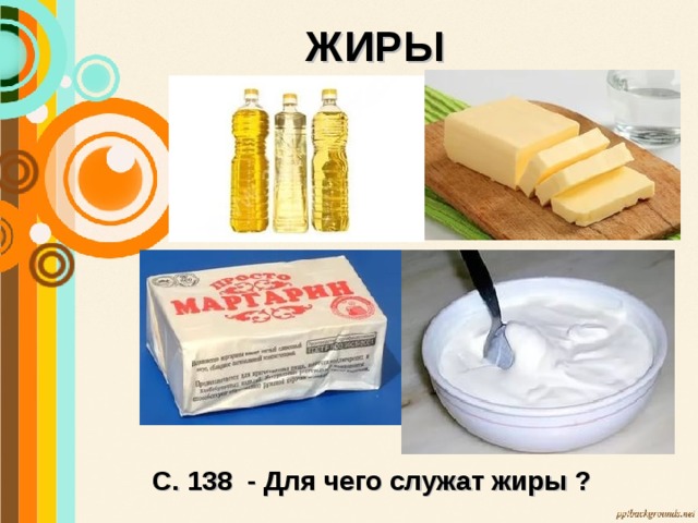 ЖИРЫ С. 138 - Для чего служат жиры ? 