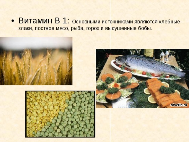 Витамин В 1: Основными источниками являются хлебные злаки, постное мясо, рыба, горох и высушенные бобы. 