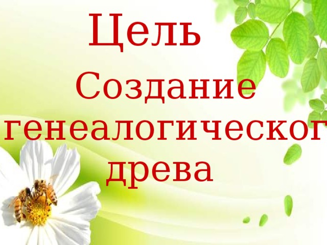 Цель Создание  генеалогического  древа 