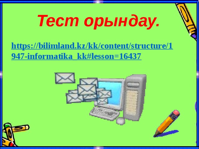 Тест орындау. https://bilimland.kz/kk/content/structure/1947-informatika_kk#lesson=16437  