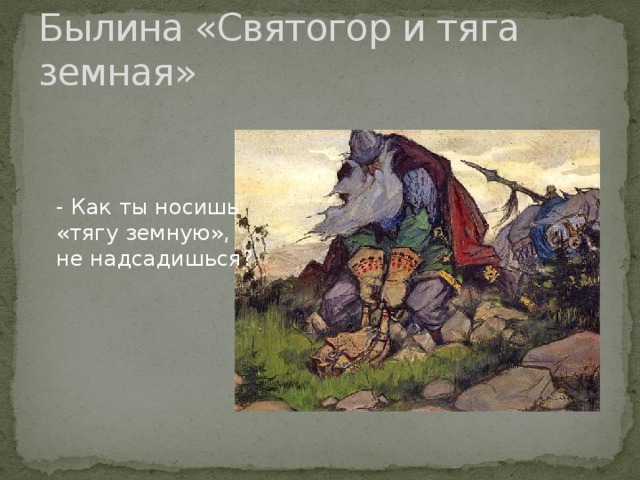 Былина «Святогор и тяга земная» - Как ты носишь «тягу земную», не надсадишься? 