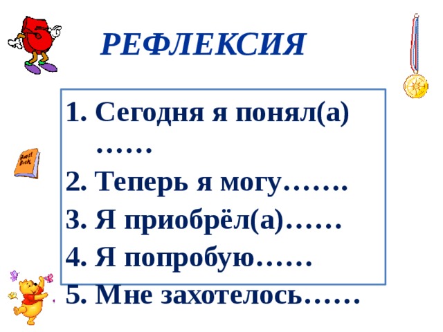 РЕФЛЕКСИЯ Сегодня я понял(а)…… Теперь я могу……. Я приобрёл(а)…… Я попробую…… Мне захотелось…… 
