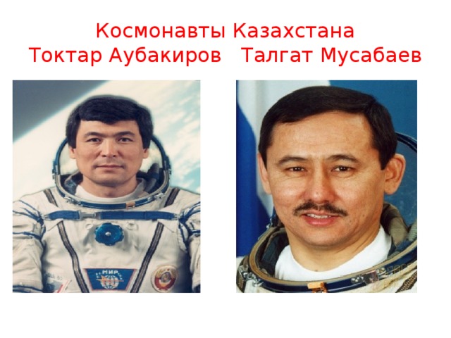 Космонавты Казахстана  Токтар Аубакиров Талгат Мусабаев 