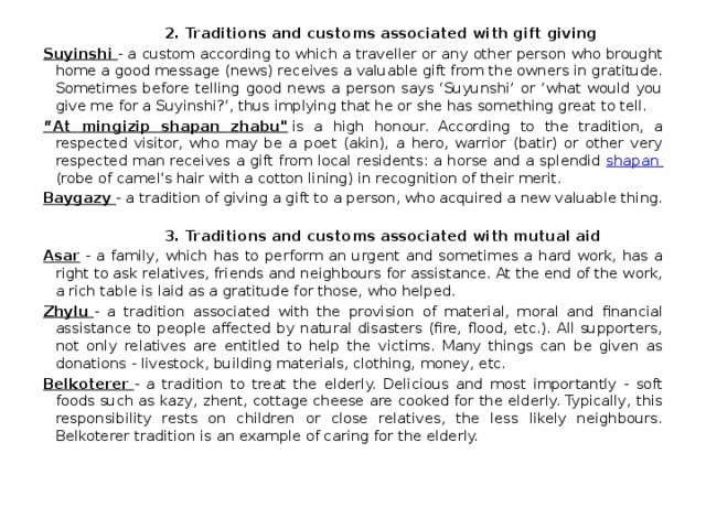  2. Traditions and customs associated with gift giving Suyіnshі  - a custom according to which a traveller or any other person who brought home a good message (news) receives a valuable gift from the owners in gratitude. Sometimes before telling good news a person says ‘Suyunshi’ or ‘what would you give me for a Suyinshi?’, thus implying that he or she has something great to tell. “ At mingizip shapan zhabu