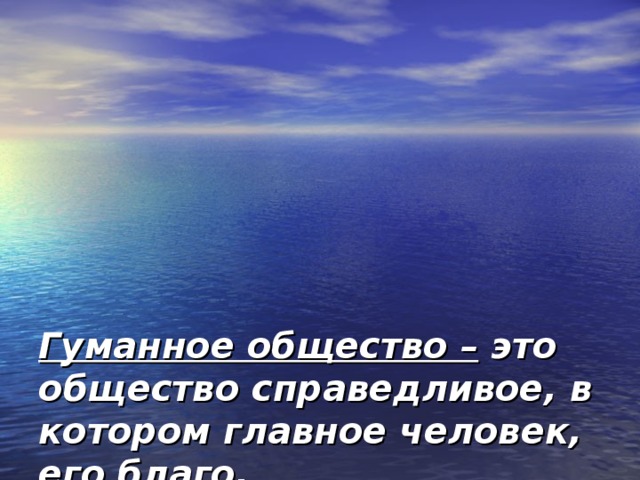        Гуманное общество – это общество справедливое, в котором главное человек, его благо.  